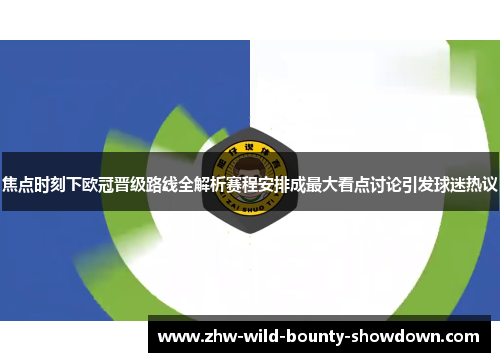 焦点时刻下欧冠晋级路线全解析赛程安排成最大看点讨论引发球迷热议 焦点时刻下欧冠晋级路线全解析赛程安排成最大看点讨论引发球迷热议